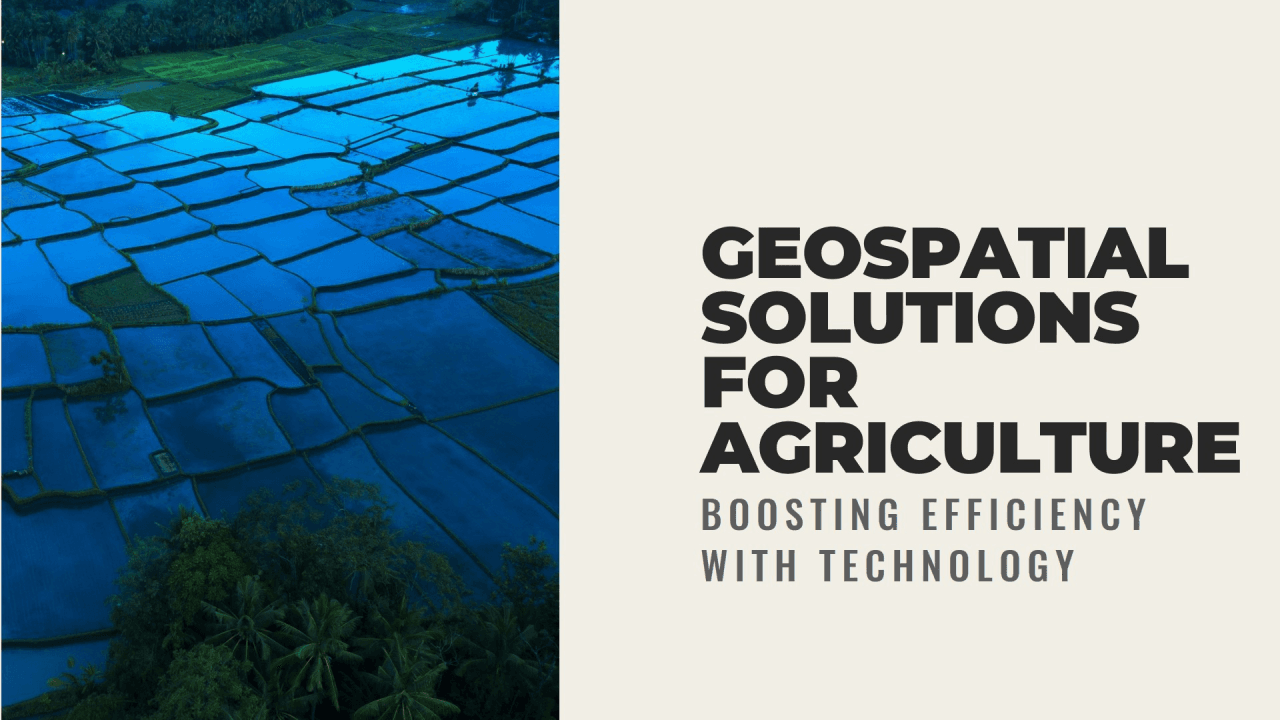 Boosting Agricultural Efficiency with Geospatial Solutions: A geospatial perspective